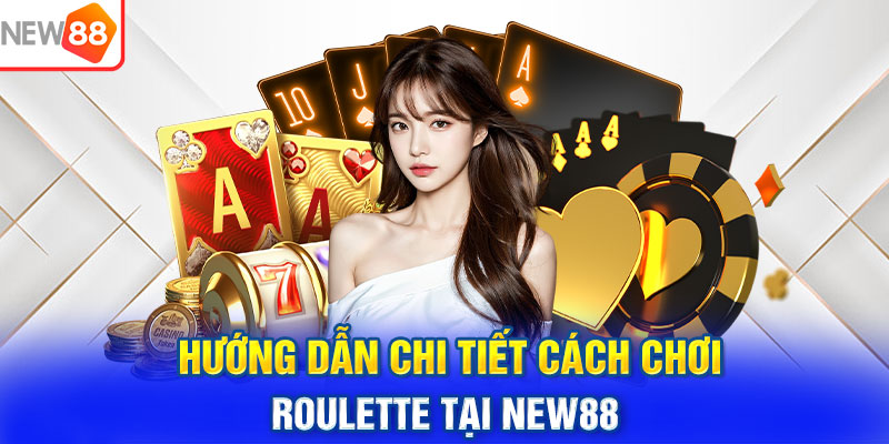 Hướng dẫn chi tiết cách chơi Roulette tại NEW88